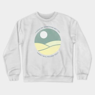 Show me something better and I will follow you Crewneck Sweatshirt
